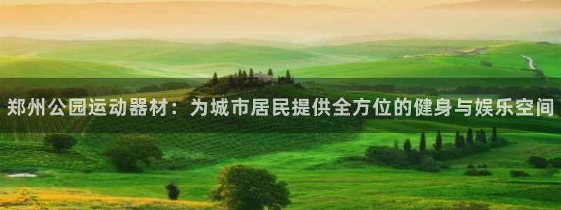 凯捷体育平台注册流程视频:郑州公园运动器材:为城市居民提供全