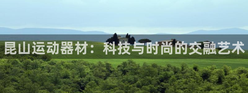 凯捷体育招商:昆山运动器材:科技与时尚的交融艺术