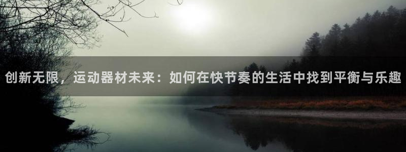 凯捷体育招商电话号码是多少号:创新无限,运动器材未来:如何在